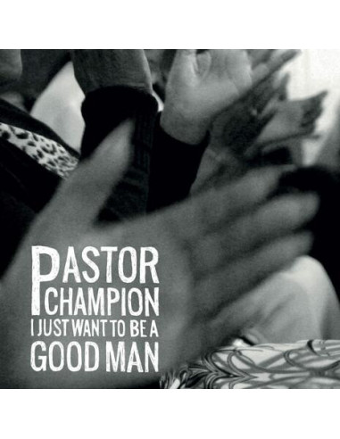 Champion, Pastor - I Just Want To Be A Good Man