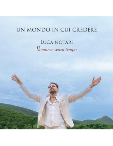 Notari Luca - Un Mondo In Cui Credere (Romanze Senza Tempo)